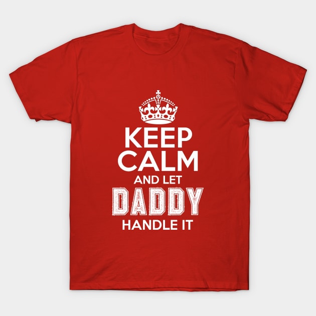 Keep calm and let daddy handle it T-Shirt by NotoriousMedia